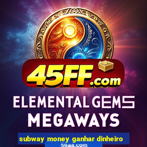 subway money ganhar dinheiro